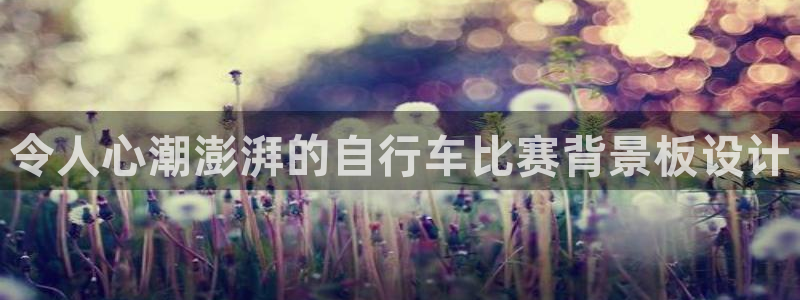 尊龙凯时网站|令人心潮澎湃的自行车比赛背景板设计(图1) 尊龙凯时网站